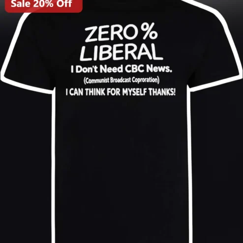 Zero Percent Liberal I Don't Need CBC News Tee
