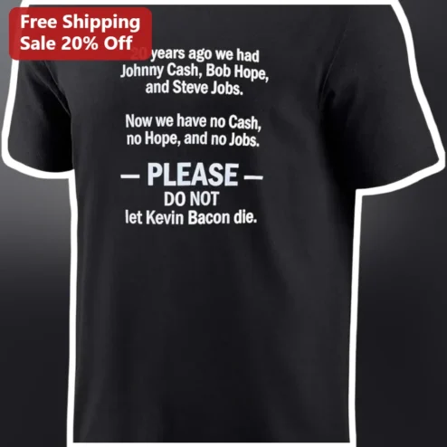 20 Years Ago We Had Johnny Cash Bob Hope Steve Jobs No Cash No Hope No Jobs Kevin Bacon Funny Quote Tee