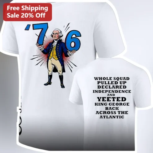 '76 Whole Squad Declared Independence And Yeeted King George Back Across The Atlantic Graphic Tee