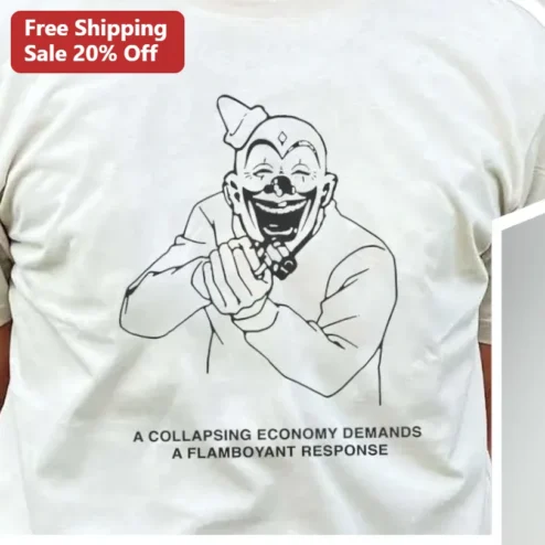 A Collapsing Economy Demands A Flamboyant Response Tee Dark Humor Meme Shirt