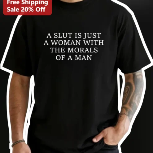 A Slut Is Just A Woman With The Morals Of A Man Graphic Tee Provocative Feminist Statement Shirt