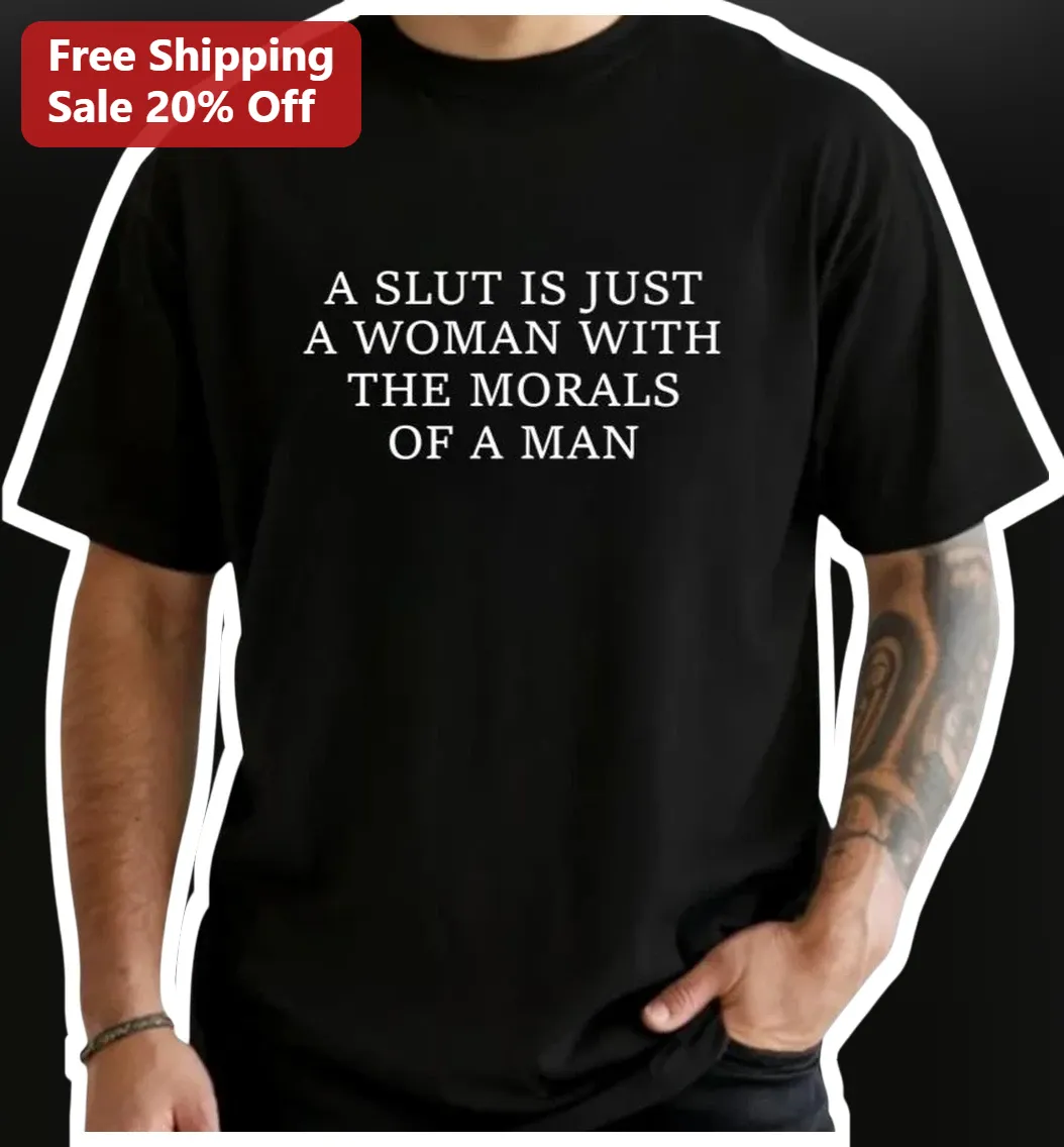 A Slut Is Just A Woman With The Morals Of A Man Graphic Tee Provocative Feminist Statement Shirt