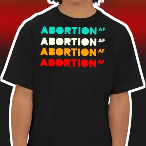Abortion AF Tee Reproductive Rights Pro Choice Political Statement Shirt for Men Women