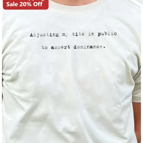 Adjusting My Tits In Public To Assert Dominance Funny Sassy Graphic Tee For Women Body Positivity Humor