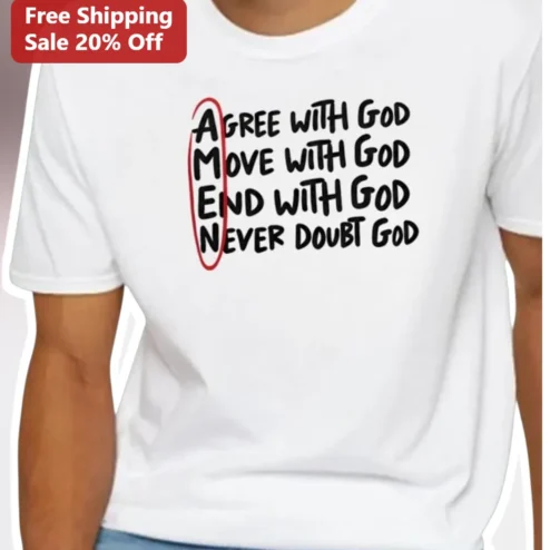 Agree With God Move With God End With God Never Doubt God Tee