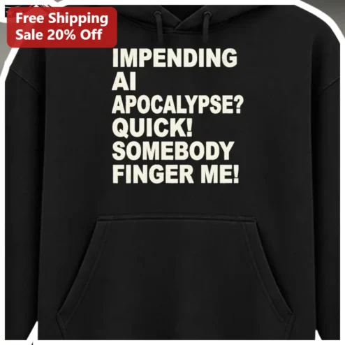 AI Apocalypse Impending Quick Somebody Finger Me Funny Tech Hoodie available at our Chicago, Illinois warehouse