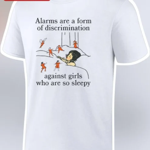 Alarms Are A Form Of Discrimination Against Girls Who Are So Sleepy Tee Funny Quote Shirt For Women