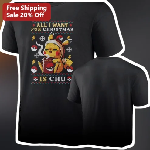 All I Want For Christmas Is Chu Pikachu Ugly Christmas Sweater Tee