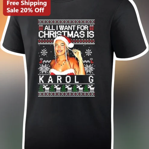 All I Want for Christmas Is Karol G Tee Funny Holiday Ugly Sweater Graphic Shirt Gift