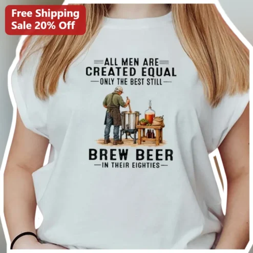 All Men Are Created Equal Beer In Their Eighties Funny 80th Birthday Gift Tee available at our Chicago, Illinois warehouse