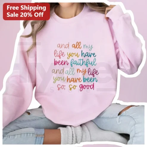 All My Life You Have Been Faithful Inspirational Christian Sweatshirt