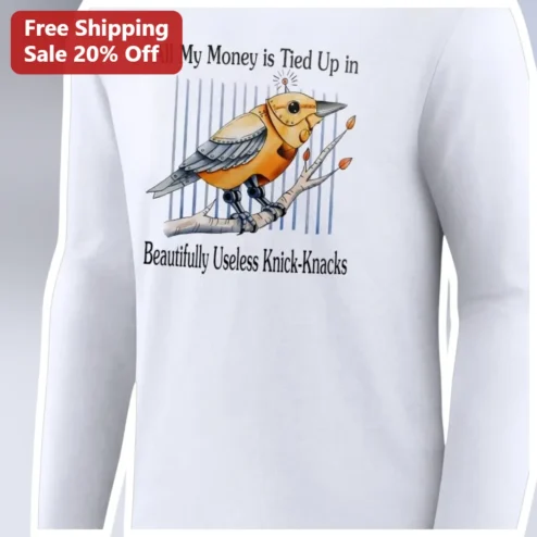 All My Money is Tied Up in Beautifully Useless Knick-Knacks Long Sleeve Tee Funny Collector Gift