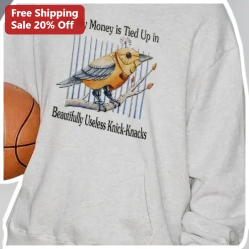 All My Money is Tied Up in Beautifully Useless Knick-Knacks Sweatshirt for Collectors