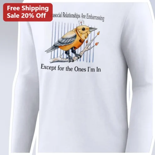 All Parasocial Relationships Are Embarrassing Except for the Ones I'm In Long Sleeve Shirt