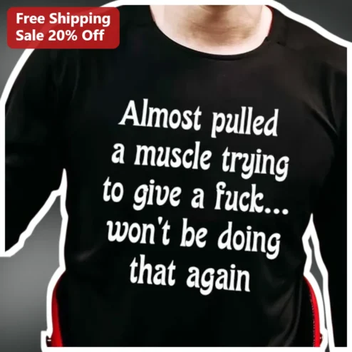 Almost Pulled A Muscle Trying To Give A Fuck Funny Gym Sarcastic Workout Tee