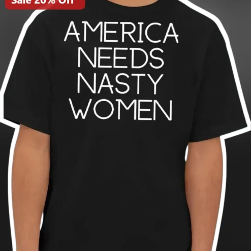America Needs Nasty Women Feminist Political Statement Tee for Women