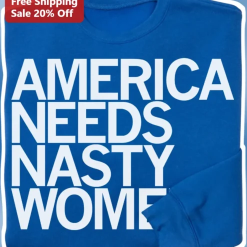 America Needs Nasty Women Sweatshirt Political Statement Apparel for Feminists