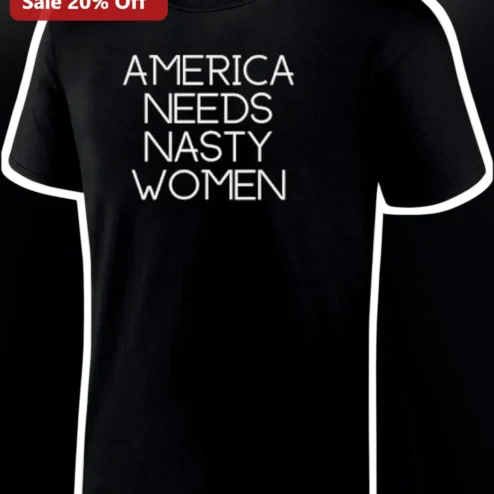 America Needs Nasty Women Tee Feminist Political Slogan Shirt for Women