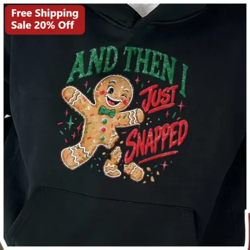 And Then I Just Snapped Funny Gingerbread Man Hoodie Holiday Humor Gift