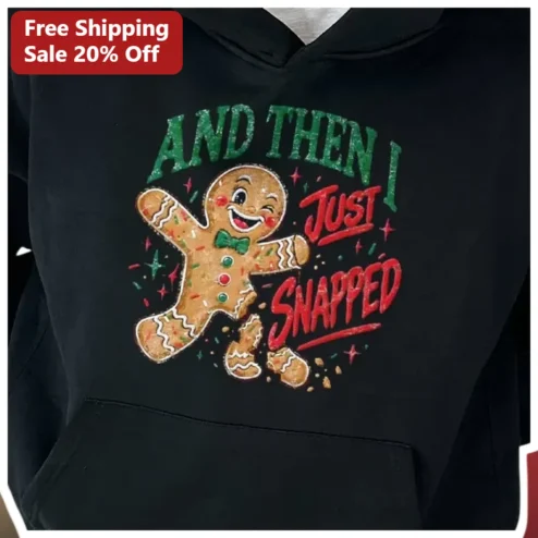 AND THEN I JUST SNAPPED Hoodie Funny Christmas Gingerbread Man Graphic Pullover Gift for Adults