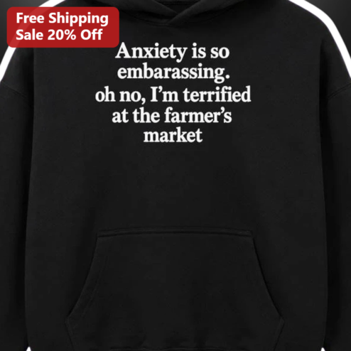 Anxiety Is So Embarrassing Oh No I'm Terrified At The Farmer's Market Hoodie
