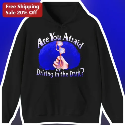 Are You Afraid of Driving in the Dark Hoodie Funny Night Driving Anxiety Gift for Anxious Drivers