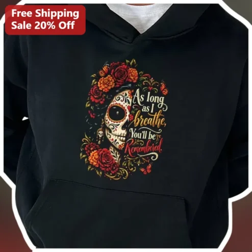 As Long As I Breathe You'll Be Remembered Memorial Hoodie, Day of the Dead Sugar Skull Grief Comfort Gift