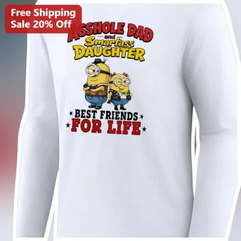 Asshole Dad and Smartass Daughter Best Friends for Life Minions Tee