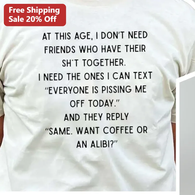 At This Age I Need Friends Who Reply Same Graphic Tee Sarcastic Adult Friendship Humor Shirt