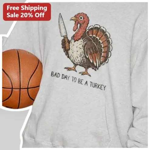 Bad Day To Be A Turkey Hoodie Funny Thanksgiving Sweatshirt Gift