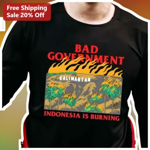Bad Government Indonesia Is Burning Long Sleeve Shirt Political Protest Activist Apparel