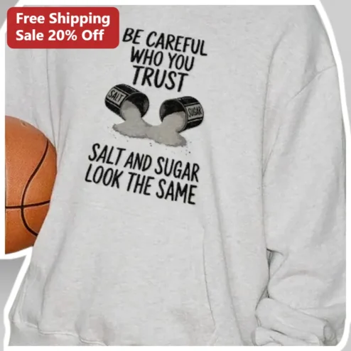 Be Careful Who You Trust Salt And Sugar Look The Same Hoodie