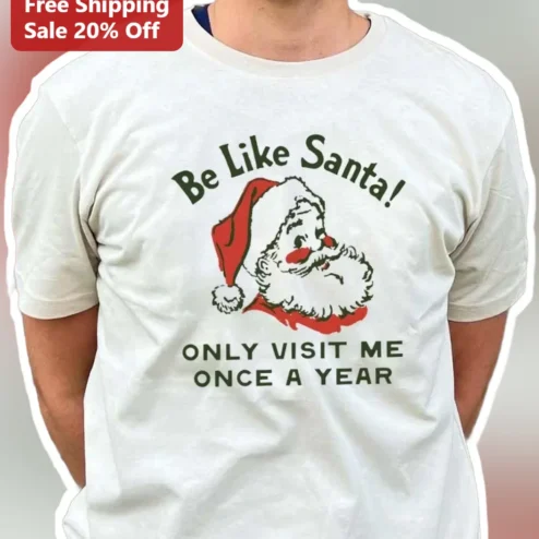 Be Like Santa Only Visit Me Once A Year Funny Christmas Tee available at our Chicago, Illinois warehouse