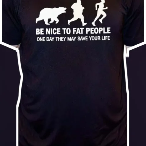 Be Nice To Fat People One Day They May Save Your Life Funny Bear Tee