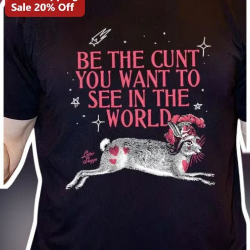 Be The Cunt You Want To See In The World Funny Centurion Bunny Tee