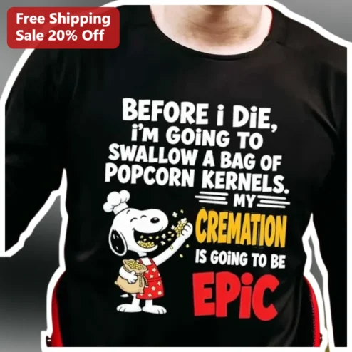 Before I Die Swallow Popcorn Kernels Cremation Joke Snoopy Graphic Tee Funny Dark Humor Gift