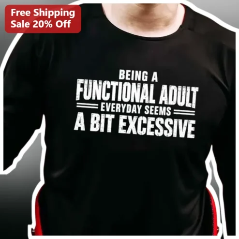 Being a Functional Adult Everyday Seems a Bit Excessive Long Sleeve Shirt Sarcastic Adulting Humor Gift