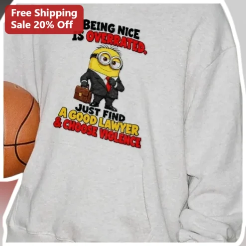 Being Nice Is Overrated Choose Violence Minion Hoodie Funny Lawyer Gift