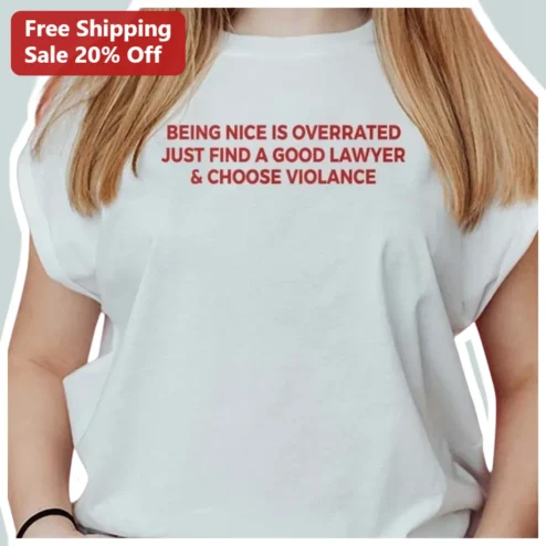 Being Nice Is Overrated Just Find A Good Lawyer And Choose Violence Tee Funny Dark Humor Gift