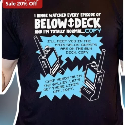 Below Deck I Binge Watched Every Episode And Im Totally Normal Quote Tee Reality TV Fan Gift