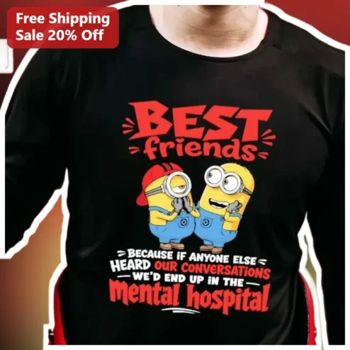 Best Friends Because If Anyone Else Heard Our Conversations Mental Hospital Minions Tee