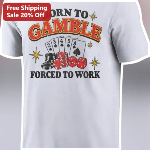 Born to Gamble Forced to Work Tee Funny Gambling Humor Shirt for Poker Players and Casino Lovers