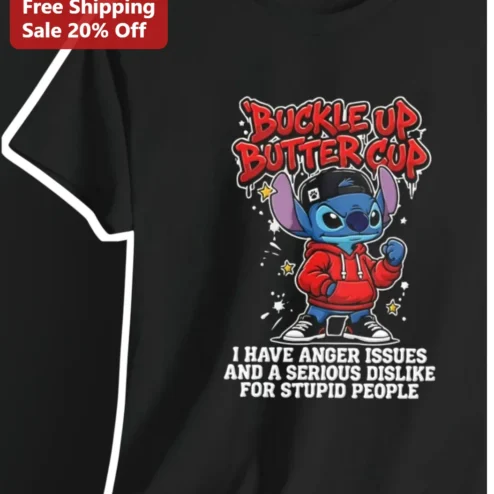 Buckle Up Buttercup Stitch I Have Anger Issues Tee Funny Sarcastic Graphic Shirt