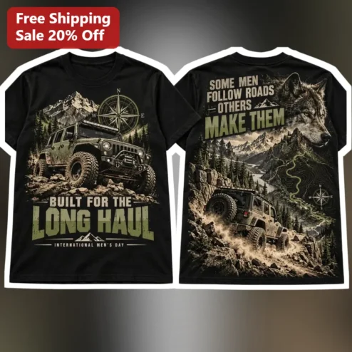 Built For The Long Haul International Men's Day Tee Some Men Follow Roads Others Make Them