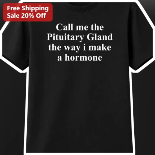 Call me the Pituitary Gland The Way I Make a Hormone Funny Medical Humor Tee for Nurses and Doctors