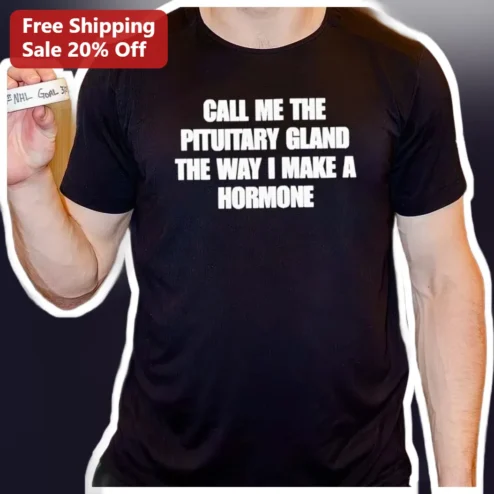 Call Me The Pituitary Gland The Way I Make A Hormone Funny Medical Student Tee available at our Chicago, Illinois warehouse