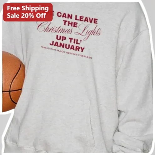 Christmas Lights Up Till January We Make The Rules Funny Holiday Sweatshirt
