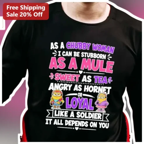 Chubby Woman Stubborn As A Mule Sweet As Tea Angry As Hornet Loyal Like A Soldier Long Sleeve Shirt