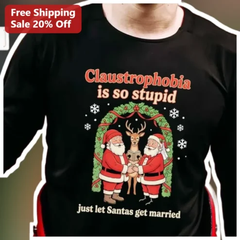 Claustrophobia Is So Stupid Just Let Santas Get Married Funny Tee Holiday Gift