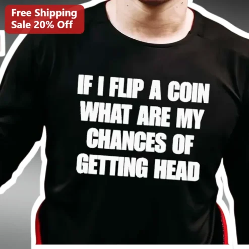 Coin Flip Probability Joke Tee If I Flip A Coin What Are My Chances Of Getting Head Funny Adult Humor Shirt